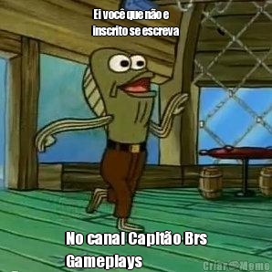 Ei você que não e
inscrito se escreva No canal Capitão Brs
Gameplays