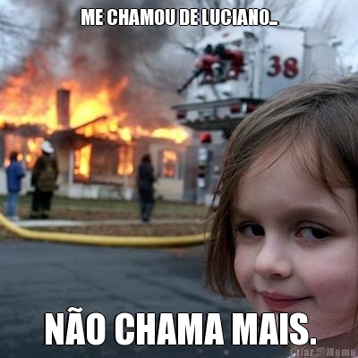 ME CHAMOU DE LUCIANO... N�O CHAMA MAIS.