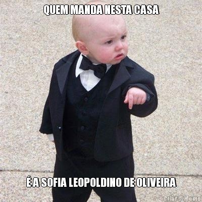 QUEM MANDA NESTA CASA � A SOFIA LEOPOLDINO DE OLIVEIRA