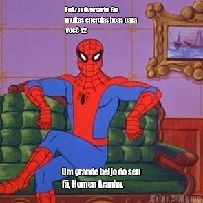 Feliz anivers�rio, Su,
muitas energias boas para
voc� s2 Um grande beijo do seu
f�, Homen Aranha.