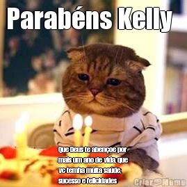 Parab�ns Kelly   Que Deus te aben�oe por
mais um ano de vida, que
vc temha muita sa�de,
sucesso e felicidades