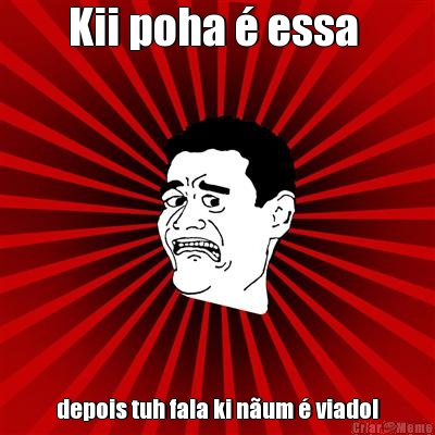 Kii poha � essa  depois tuh fala ki n�um � viado!