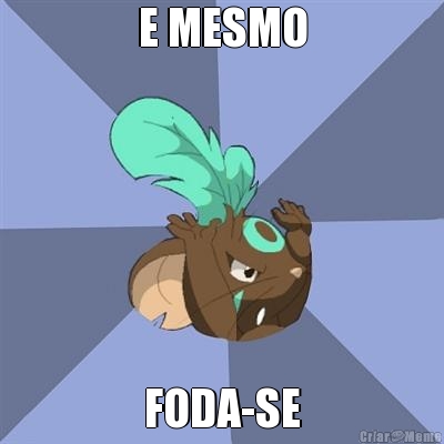 E MESMO
 FODA-SE