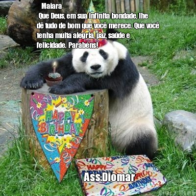    Maiara
 Que Deus, em sua infinita bondade, lhe
d� tudo de bom que voc� merece. Que voc�
tenha muita alegria, paz, sa�de e
felicidade. Parab�ns!      
             Ass.Diomar