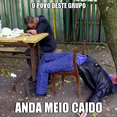 O POVO DESTE GRUPO ANDA MEIO CAIDO