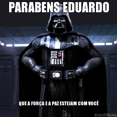 PARABENS EDUARDO QUE A FOR�A E A PAZ ESTEJAM COM VOC�