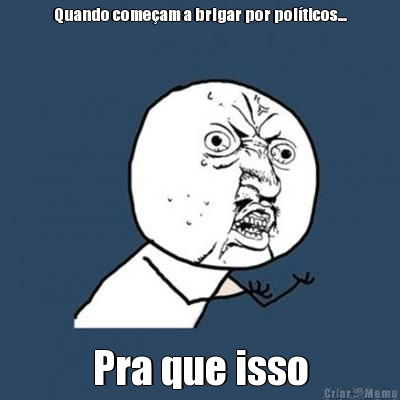 Quando come�am a brigar por pol�ticos... Pra que isso
