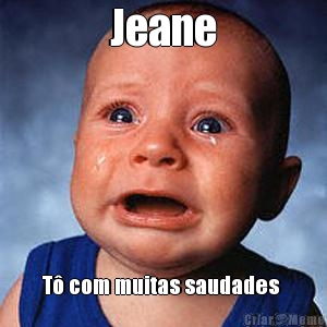 Jeane T� com muitas saudades 