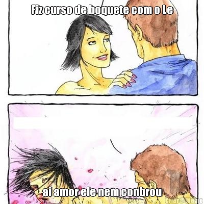 Fiz curso de boquete com o Le ai amor ele nem conbrou