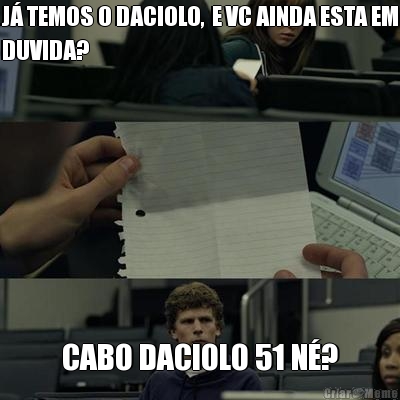J� TEMOS O DACIOLO,  E VC AINDA ESTA EM
DUVIDA? CABO DACIOLO 51 N�?