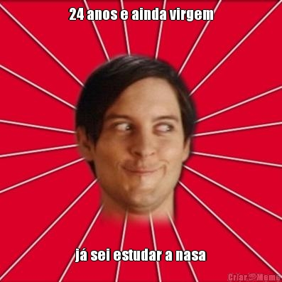 24 anos e ainda virgem j� sei estudar a nasa