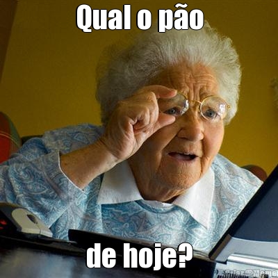 Qual o p�o de hoje?