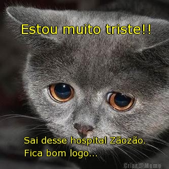 Estou muito triste!! Sai desse hospital Z�oz�o.
Fica bom logo...