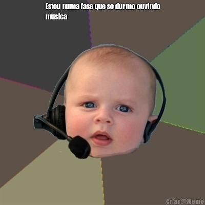 Estou numa fase que so durmo ouvindo
musica 