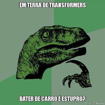 EM TERRA DE TRANSFORMERS BATER DE CARRO � ESTUPRO?