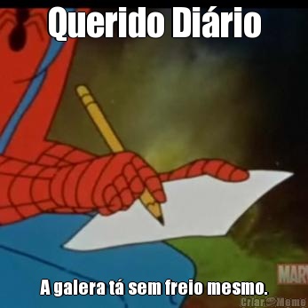 Querido Di�rio A galera t� sem freio mesmo.