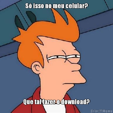 S� isso no meu celular?  Que tal fazer o download? 
