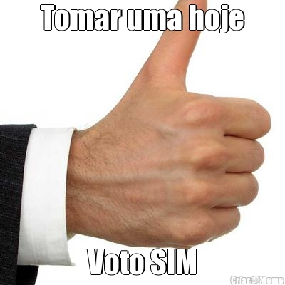Tomar uma hoje Voto SIM