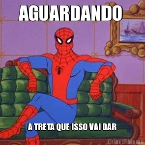 AGUARDANDO  A TRETA QUE ISSO VAI DAR