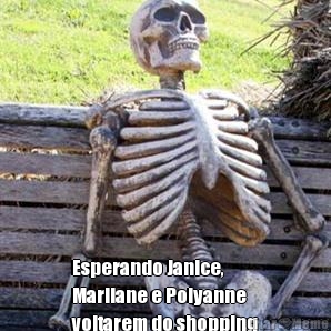  Esperando Janice,
Marilane e Polyanne
voltarem do shopping
independ�ncia