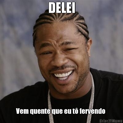DELEI Vem quente que eu t� fervendo 