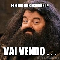 ELEITOR DO BOLSONARO ? VAI VENDO . . .