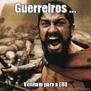 Guerreiros ... Venham para a EBD