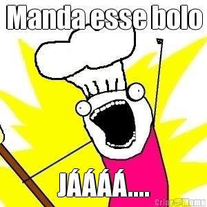 Manda esse bolo J����....