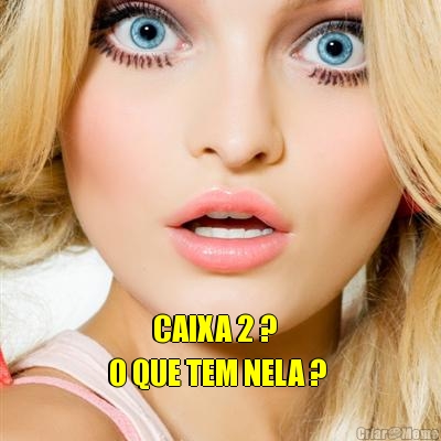          CAIXA 2 ? 
O QUE TEM NELA ? 