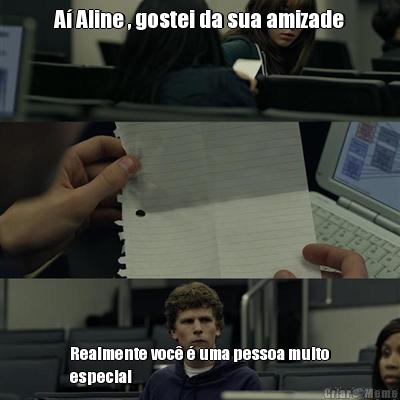 A� Aline , gostei da sua amizade Realmente voc� � uma pessoa muito
especial
