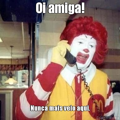 Oi amiga! Nunca mais veio aqui.