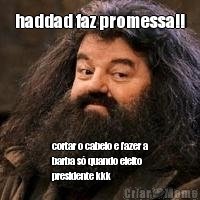haddad faz promessa!! cortar o cabelo e fazer a
barba s� quando eleito
presidente kkk