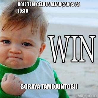 HOJE TEM C�LULA ALIAN�ADOS AS
19:30 SORAYA TAMOJUNTOS!!