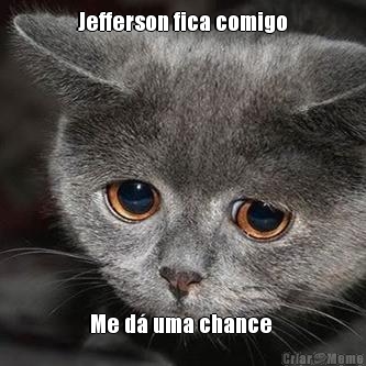 Jefferson fica comigo Me d� uma chance 