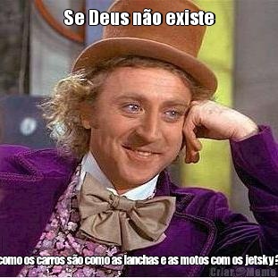 Se Deus n�o existe como os carros s�o como as lanchas e as motos com os jetsky?
