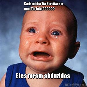 Cad� minha Tia Narciiza e o
meu Tio Jo�o?????? Eles foram abduzidos 