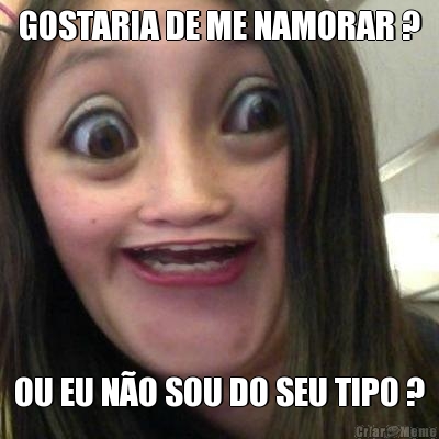 GOSTARIA DE ME NAMORAR ?
 OU EU N�O SOU DO SEU TIPO ?