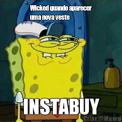 Wicked quando aparecer
uma nova veste INSTABUY