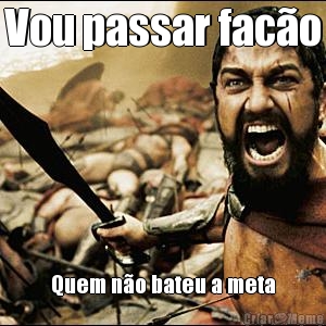 Vou passar fac�o Quem n�o bateu a meta