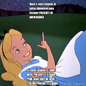 Voc� � voc� mesmo, j�
estou dispon�vel para
receber PRESENTE DE
ANIVERS�RIO. J� estou ansiosa p/ abrir
MEUS PRESENTES, � tenha
PENA, pode GASTAR, DEUS
TEM UM PROP�SITO S VIDAS.