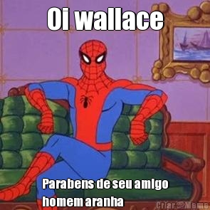 Oi wallace Parabens de seu amigo
homem aranha