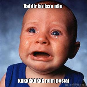 Valdir faz isso n�o  kkkkkkkkkk num posta!
