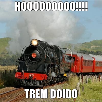 HOOOOOOOOO!!!! TREM DOIDO