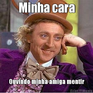 Minha cara Ouvindo minha amiga mentir