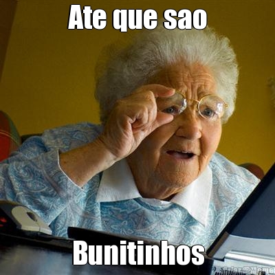 Ate que sao Bunitinhos