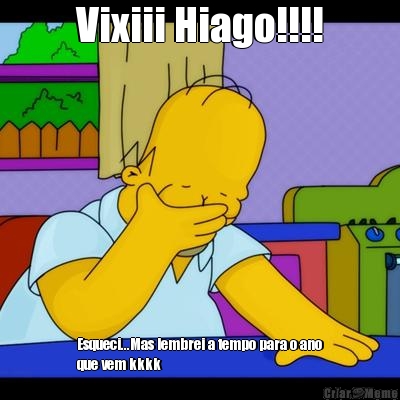 Vixiii Hiago!!!! Esqueci...Mas lembrei a tempo para o ano
que vem kkkk