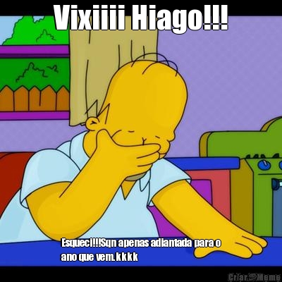 Vixiiii Hiago!!! Esqueci!!!Sqn apenas adiantada para o
ano que vem.kkkk