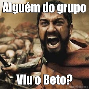 Algu�m do grupo Viu o Beto?