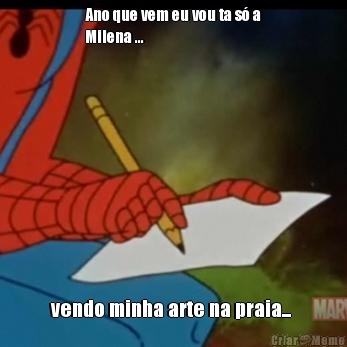 Ano que vem eu vou ta s� a
Milena ...  vendo minha arte na praia... 