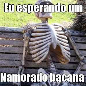 Eu esperando um Namorado bacana 